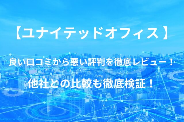 【ユナイテッドオフィス 】バーチャルオフィスの良い口コミから悪い評判を徹底レビュー！他社との比較も徹底検証！