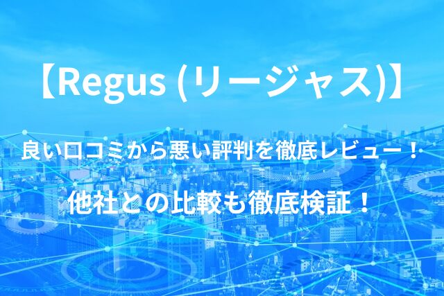 【Regus (リージャス)】バーチャルオフィス・レンタルオフィスの良い口コミから悪い評判を徹底レビュー！他社との比較も徹底検証！