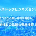 【ワンストップビジネスセンター】バーチャルオフィスの良い口コミから悪い評判を徹底レビュー!他社との比較も徹底検証!